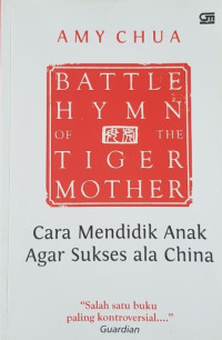 Image of Battle Hymn of The Tiger Mother : cara mendidik anak agar sukses ala cina