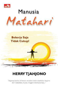 Image of Manusia Matahari Bekerja Saja Tidak Cukup!