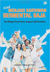Image of Kiat Menjadi Karyawan Bermental Baja: seri mengisi dunia kerja dengan lebih bermakna