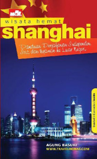 Image of Wisata Hemat Shanghai:Panduan Perjalanan Independen, Irit, dan Nyaman Ke Luar Negeri