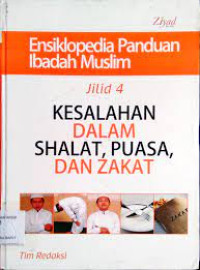 Image of Ensiklopedia panduan ibadah muslim jilid 4: Kesalahan dalam shalat, puasa, dan zakat